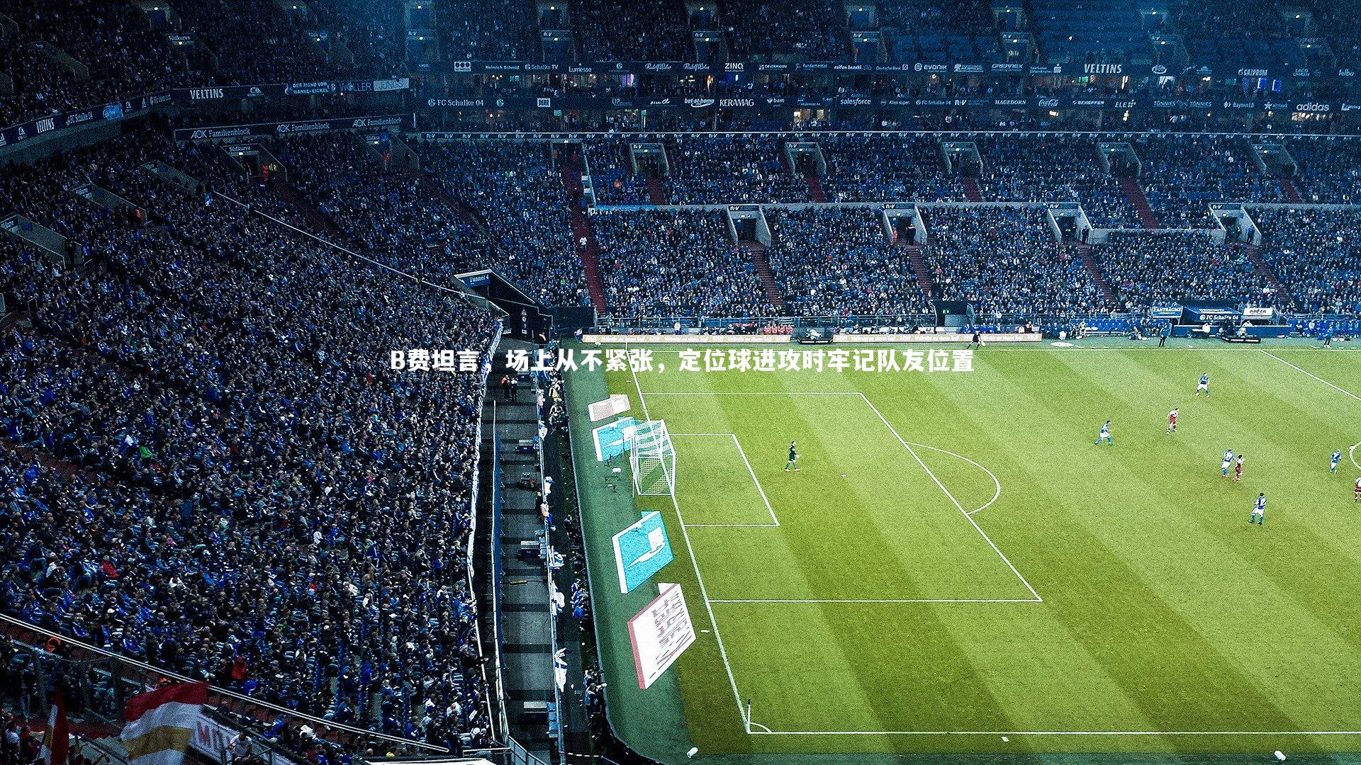 B费坦言,场上从不紧张,定位球进攻时牢记队友位置